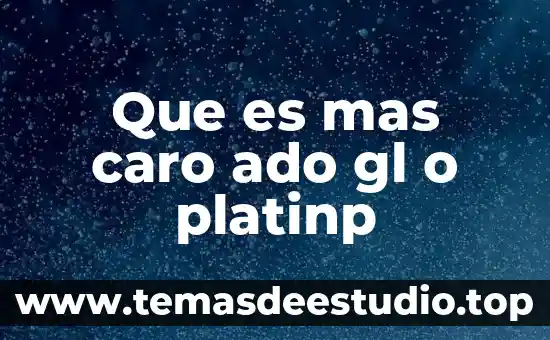 Que es mas caro ado gl o platinp