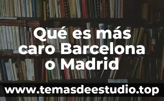 Qué es más caro Barcelona o Madrid