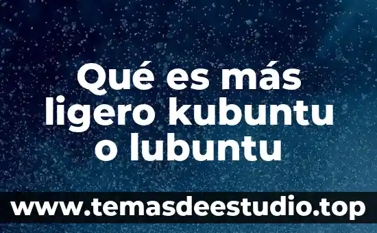 Qué es más ligero kubuntu o lubuntu
