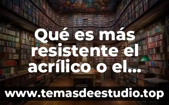 Técnica acrílico que es 4 Qué es más resistente el acrílico o el vidrio templado