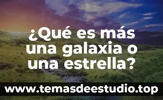 Que es estrella en fisica 7 ¿Qué es más una galaxia o una estrella?