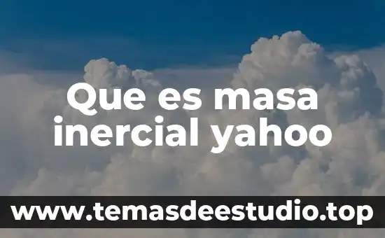 Que es movimiento historico 3 Que es masa inercial yahoo