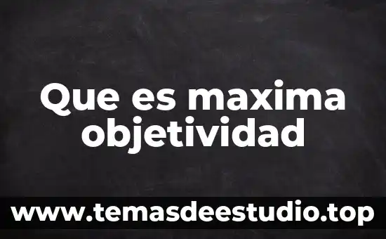 Que es maxima objetividad