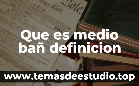 Que es medio bañ definicion