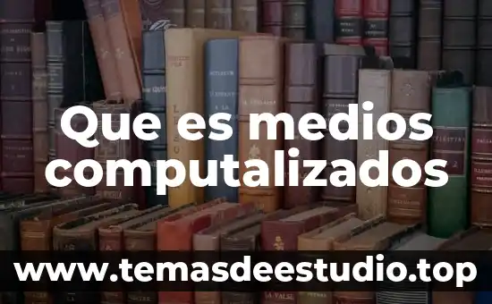 Que es medios computalizados