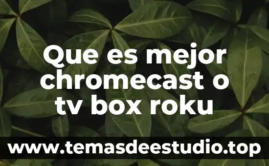 Qué es el sistema Roku 6 Que es mejor chromecast o tv box roku