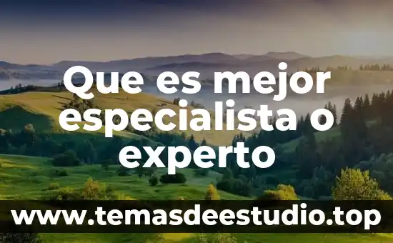 Que es ser un especialista 3 Que es mejor especialista o experto