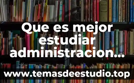 Qué es mejor estudiar finanzas o ingeniería en telemática 3 Que es mejor estudiar administracion de empresas o comercio internacional