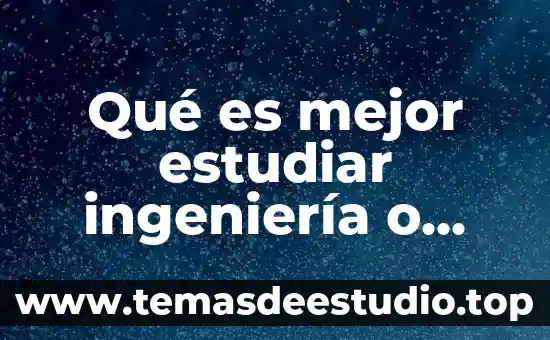 Qué es mejor estudiar finanzas o ingeniería en telemática 7 Qué es mejor estudiar ingeniería o ingeniería industrial