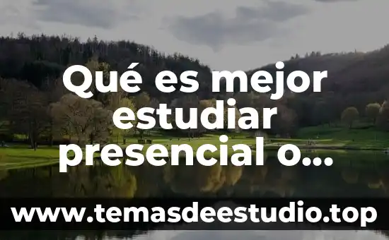 Qué es mejor estudiar presencial o virtual