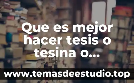 Que es mejor hacer tesis o tesina o monografia