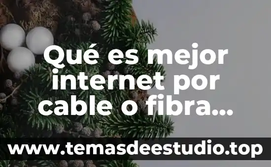 Qué es mejor internet por cable o fibra óptica