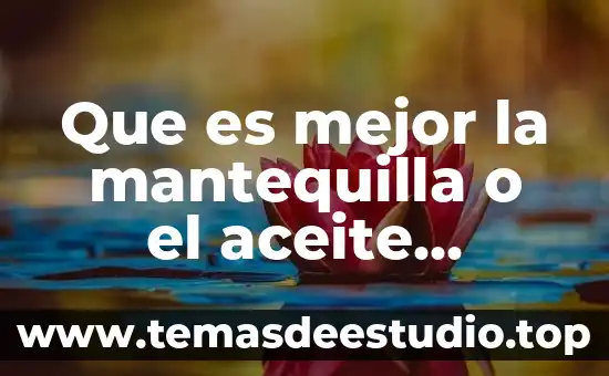 Que es mejor la mantequilla o el aceite comestible