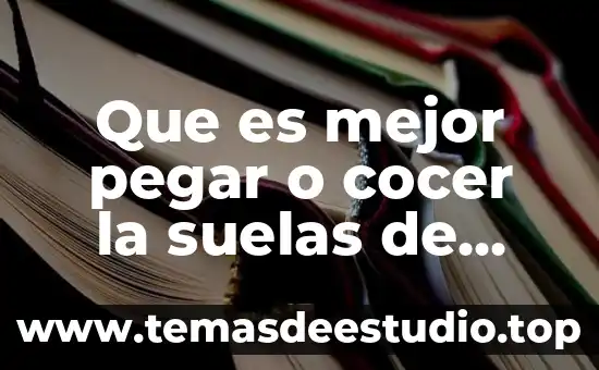 Que es mejor pegar o cocer la suelas de zapatos