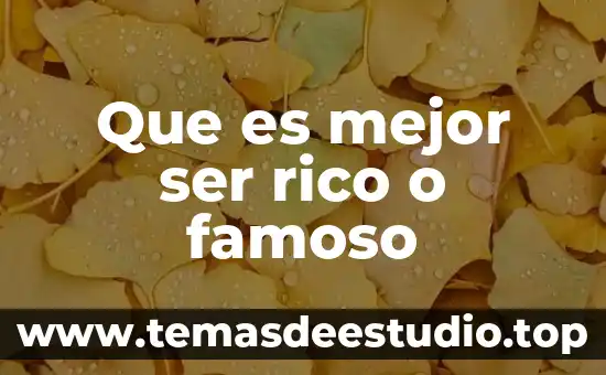 Que es mejor ser rico o famoso