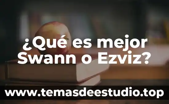 Qué es mejor acordeón de sol o fa 3 ¿Qué es mejor Swann o Ezviz?