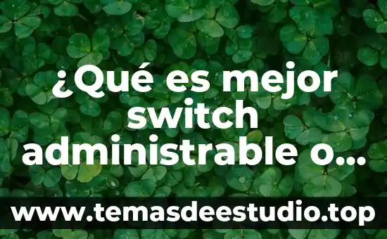 ¿Qué es mejor Nintendo Switch o PS Vita? 8 ¿Qué es mejor switch administrable o no administrable?