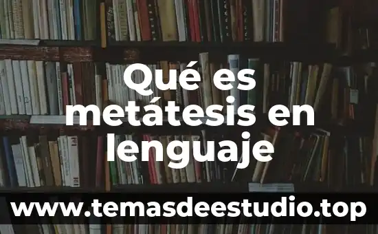 Que es el lenguaje como objeto de cultura 5 Qué es metátesis en lenguaje