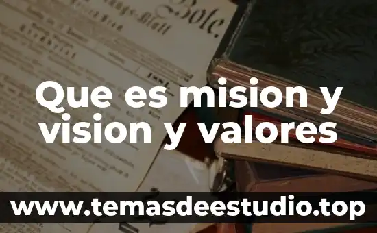 Qué es la misión visión y valores 8 Que es mision y vision y valores