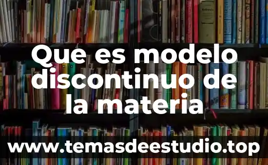 Que es modelo discontinuo de la materia