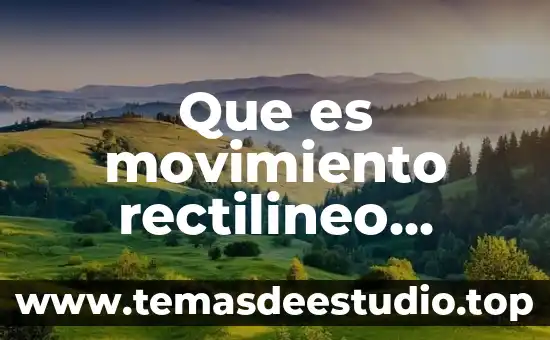 Que es el movimiento rectilíneo uniforme y como se represemta 8 Que es movimiento rectilineo uniformemente acelerado y sus formulas