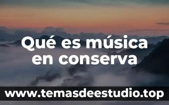 Cual y que es el procesos creador de la música 7 Qué es música en conserva