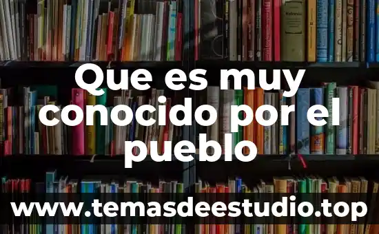 Cultura del pueblo que es 8 Que es muy conocido por el pueblo