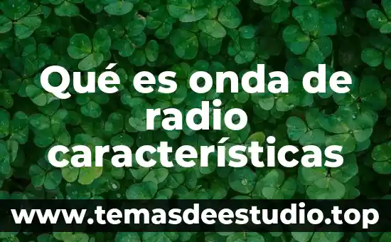 Qué es el número de vibraciones de una onda 6 Qué es onda de radio características