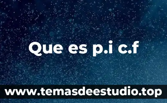 Que es p.i c.f