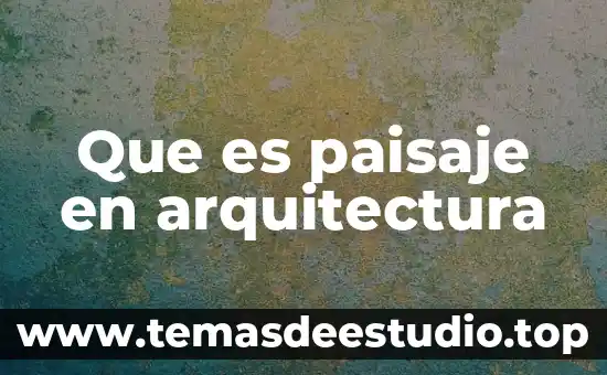 Qué es la arquitectura del paisaje y para qué sirve 8 Que es paisaje en arquitectura