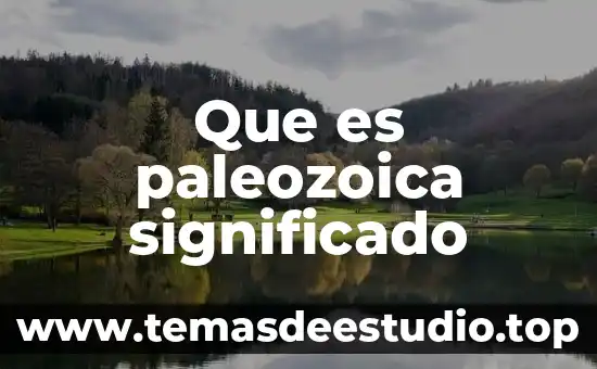 Qué es naturaleza significado 6 Que es paleozoica significado
