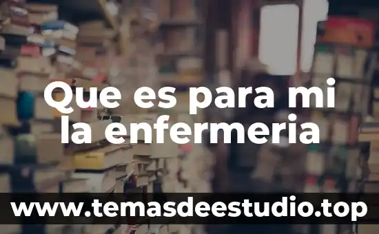 Que es campo clínico en las prácticas de enfermería 7 Que es para mi la enfermeria