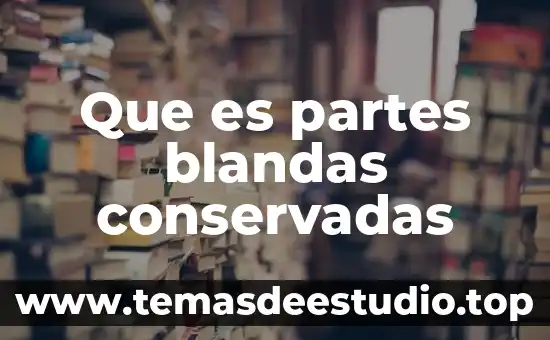 Que es partes blandas conservadas