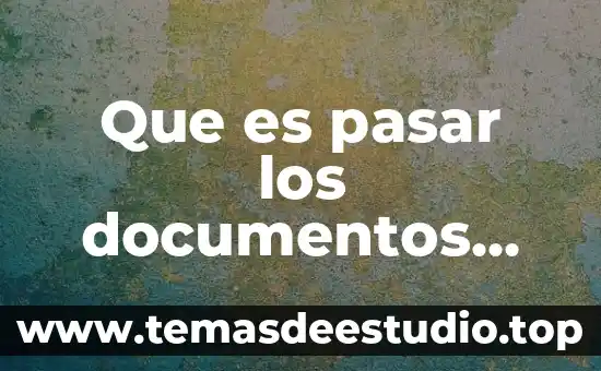 Que es flujo de documentos 7 Que es pasar los documentos fisicos a digital