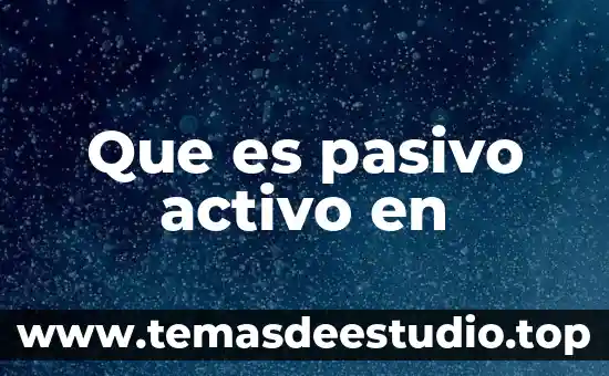 Que es pasivo activo en