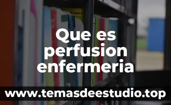 Que es la historia de enfermeria anamnesis 3 Que es perfusion enfermeria