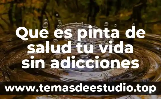 Que es argumento de la salud 7 Que es pinta de salud tu vida sin adicciones