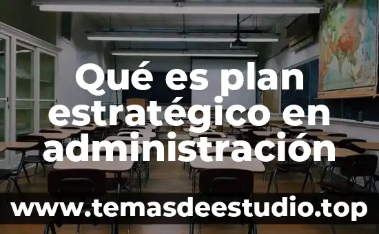 Que es el conocimiento estrategico 8 Qué es plan estratégico en administración