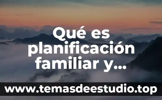 Qué es planificación familiar y métodos anticonceptivos