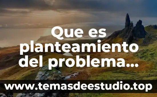 Metodología que es actividades 6 Que es planteamiento del problema caracteristicas y ejemplos metodologia