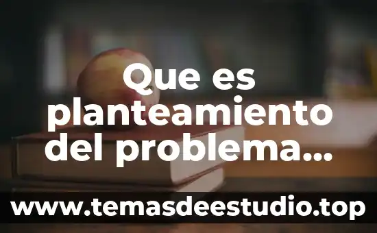 Que es un planteamiento de problema de investigacion 4 Que es planteamiento del problema rea