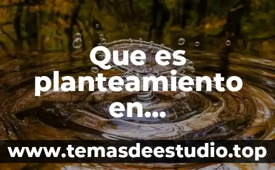 Que es un planteamiento de problema de investigacion 6 Que es planteamiento en matemáticas
