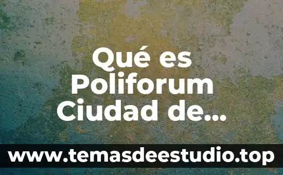 Por que es bueno saber la historia de nuestra ciudad 3 Qué es Poliforum Ciudad de México CDMX