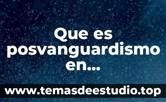 Que es posvanguardismo en movimientos literarios