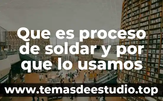 Que es proceso de soldar y por que lo usamos