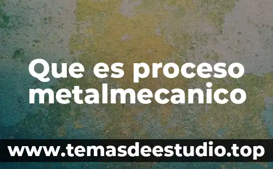 Qué es un proceso en física 6 Que es proceso metalmecanico
