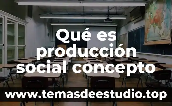 Que es la realidad social y natural 6 Qué es producción social concepto