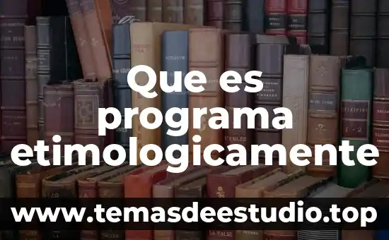 Etimológicamente que es biología 5 Que es programa etimologicamente