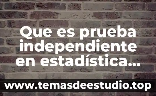 Que es prueba independiente en estadística ventajas