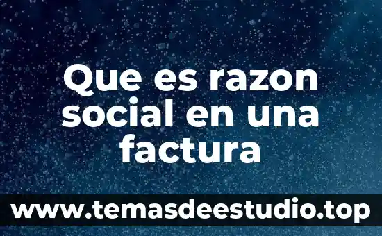 Qué es razón lógica 5 Que es razon social en una factura